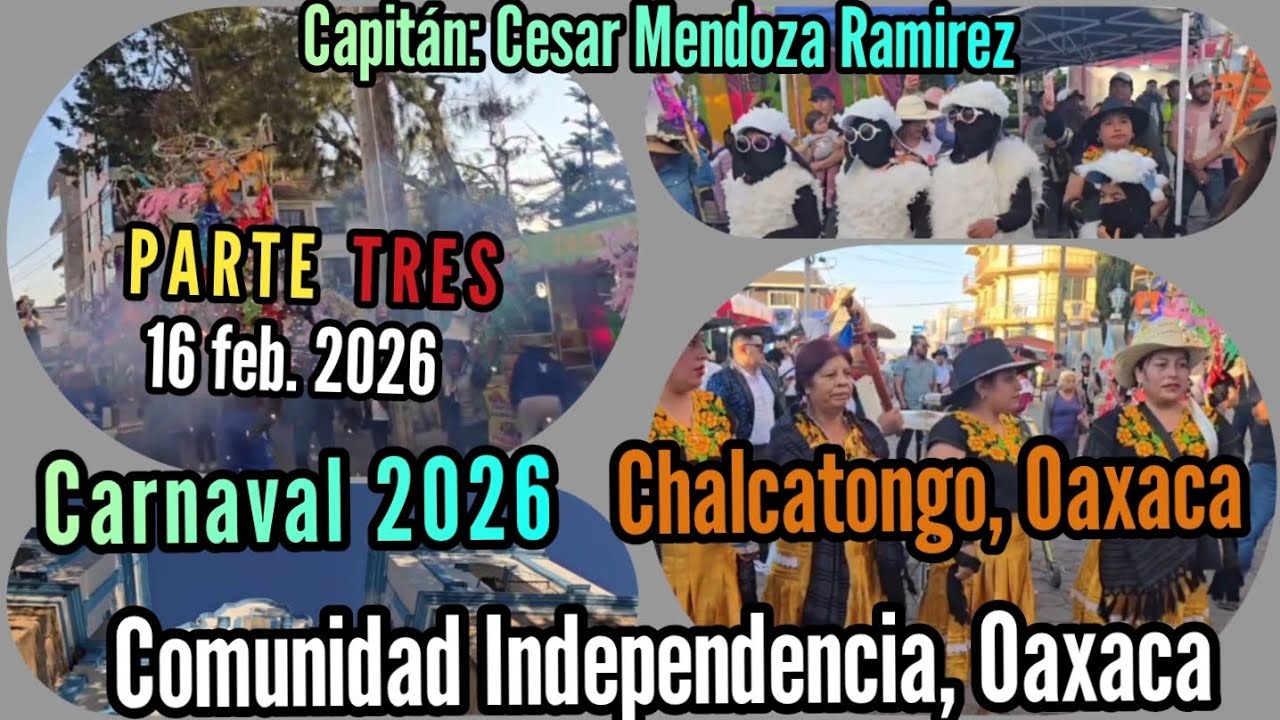 ■ PARTE 3 ■ 16 feb ■ Carnaval 2026 Chalcatongo, Oaxaca ■ Capitán: Cesar Mza. Rmz C. Independencia 