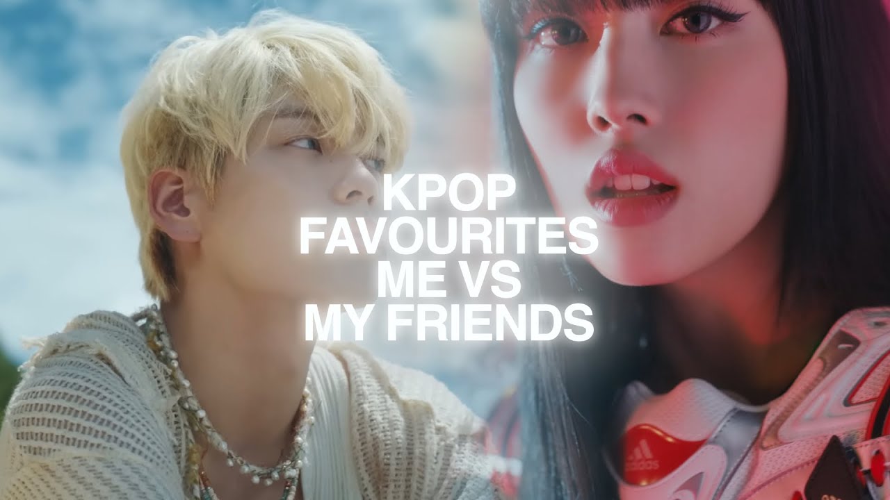 KPOP FAVOURITES: ME VS MY FRIENDS