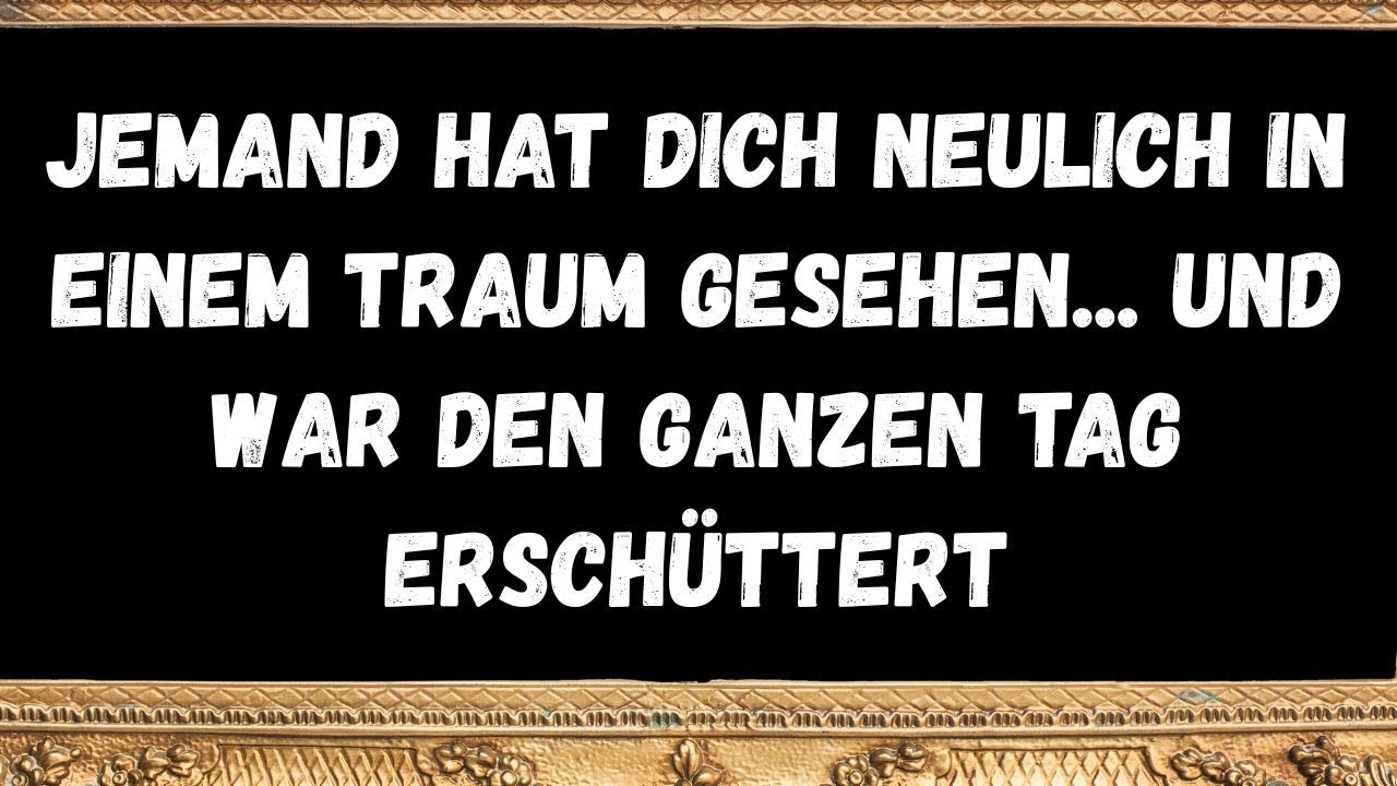 Jemand hat dich neulich in einem Traum gesehen... und war den ganzen Tag erschüttert  Botschaften de