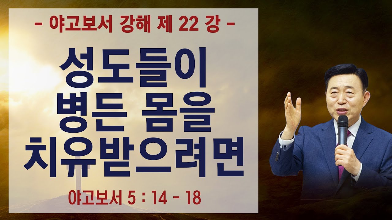 [야고보서 강해 22강]  성도들이 병든 몸을 치유받으려면