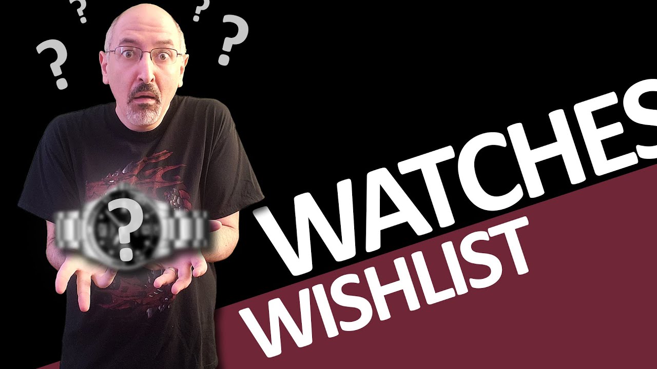 My ULTIMATE Watches Wishlist!