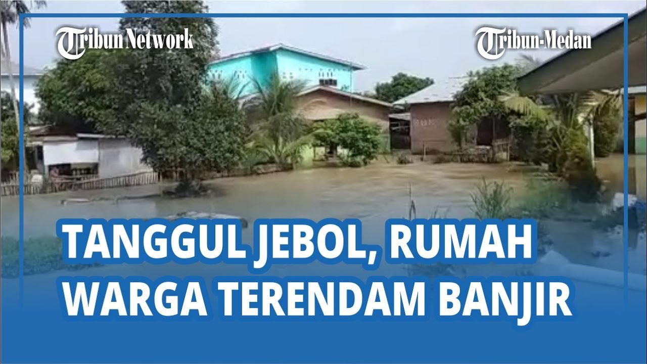 Tanggul Jebol Akibat Hujan Deras, Rumah Warga di Dolok Masihul Terendam Banjir