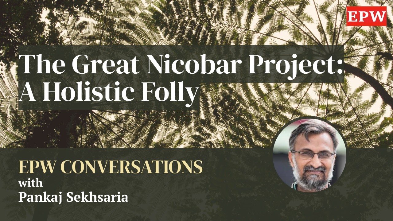 EPW Conversations- The Great Nicobar Project: A Holistic Folly