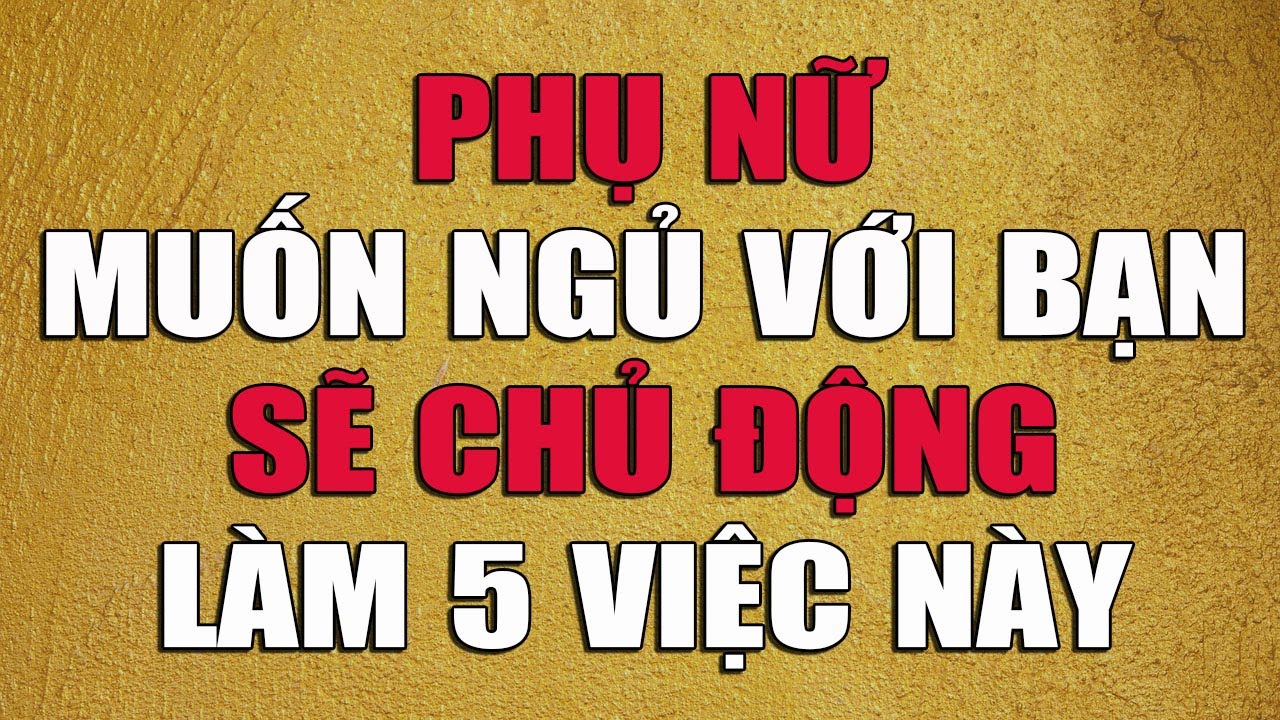 PHỤ NỮ MUỐN NGỦ VỚI BẠN SẼ CHỦ ĐỘNG LÀM 5 VIỆC NÀY