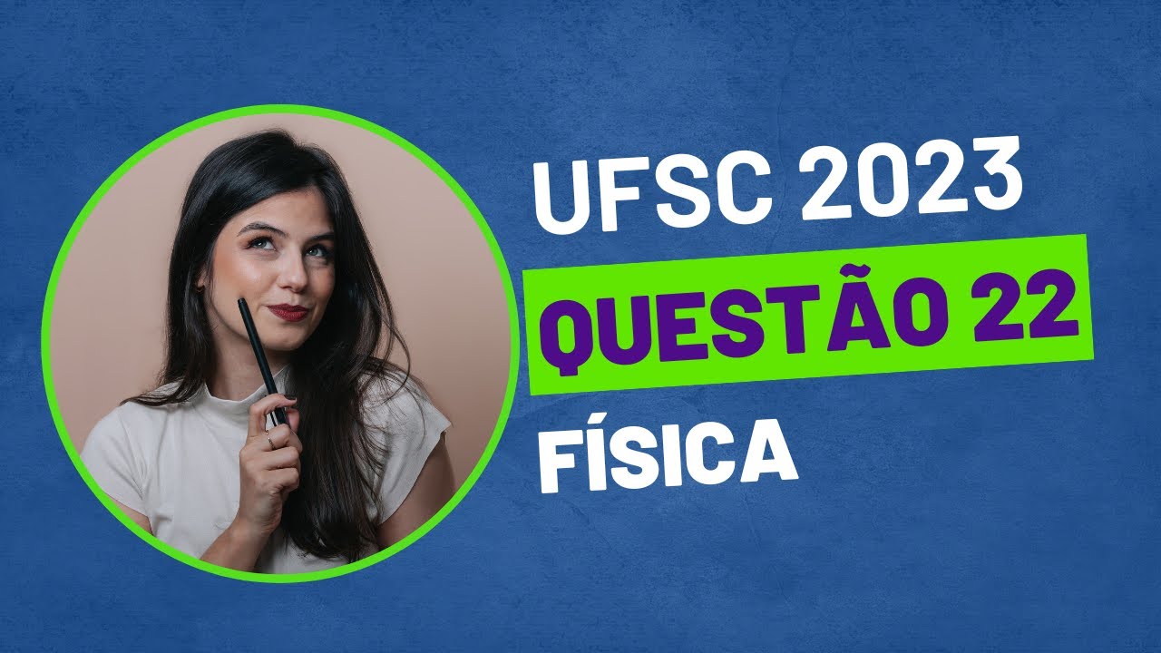 VESTIBULAR UFSC 2023 - QUEST&Atilde;O 22 F&Iacute;SICA