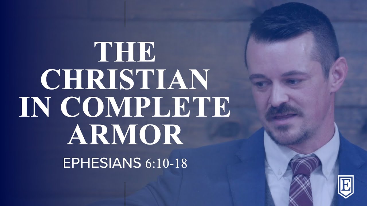 THE CHRISTIAN IN COMPLETE ARMOR: Ephesians 6:10-18