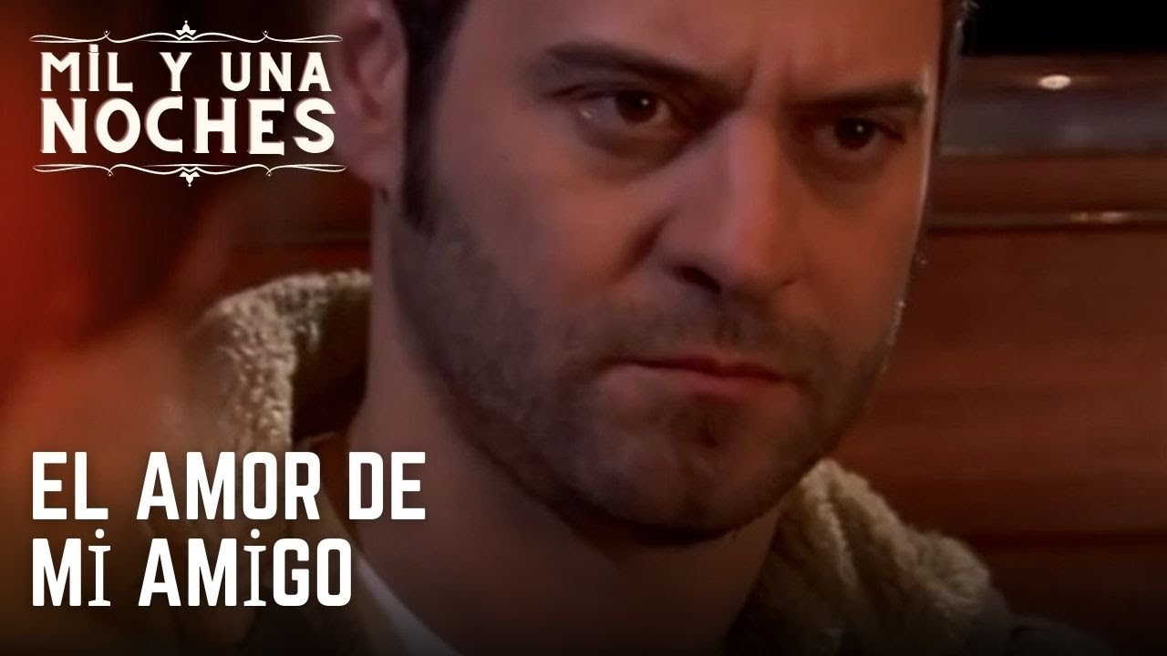 El amor de mi amigo | Las Mil y Una Noches - Episodio 18