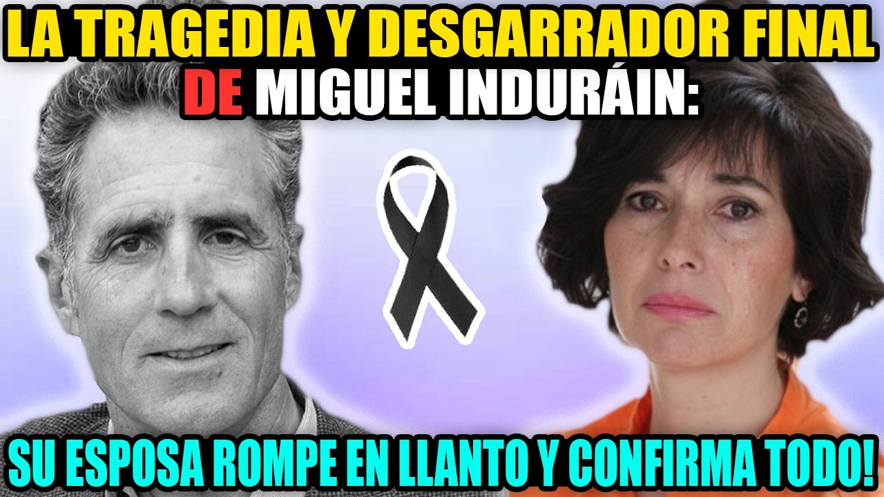 La tragedia y desgarrador final de Miguel Induráin: su esposa rompe en llanto y confirma todo!