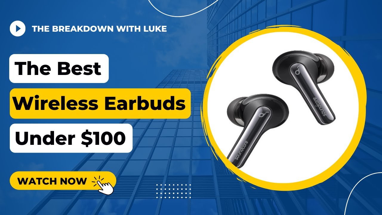The Best Wireless Earbuds Under $100 - Best Overall & Best with Noise Cancelling