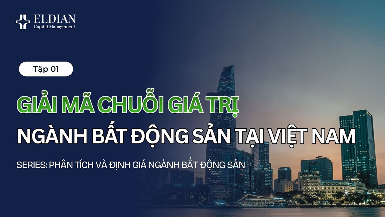 Tập 01: Giải mã Chuỗi Giá Trị Ngành Bất Động Sản - Phân tích và định giá ngành Bất Động Sản