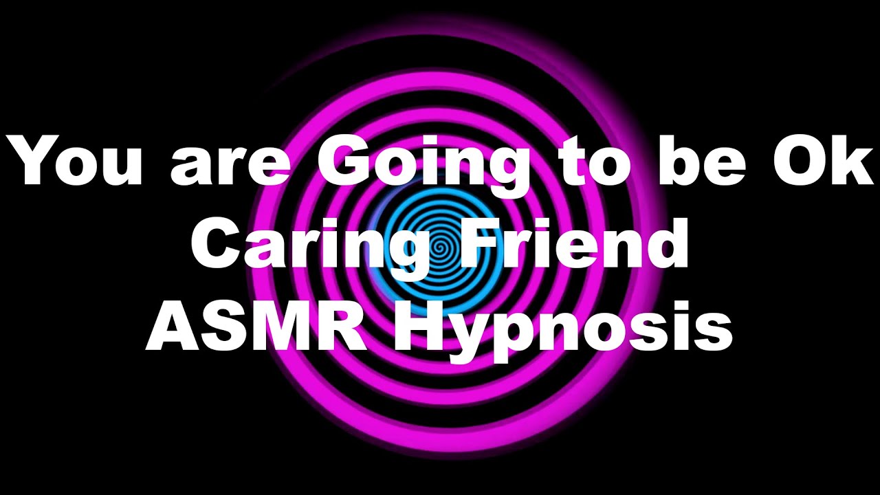 You are Going to be Ok Caring Friend ASMR Hypnosis