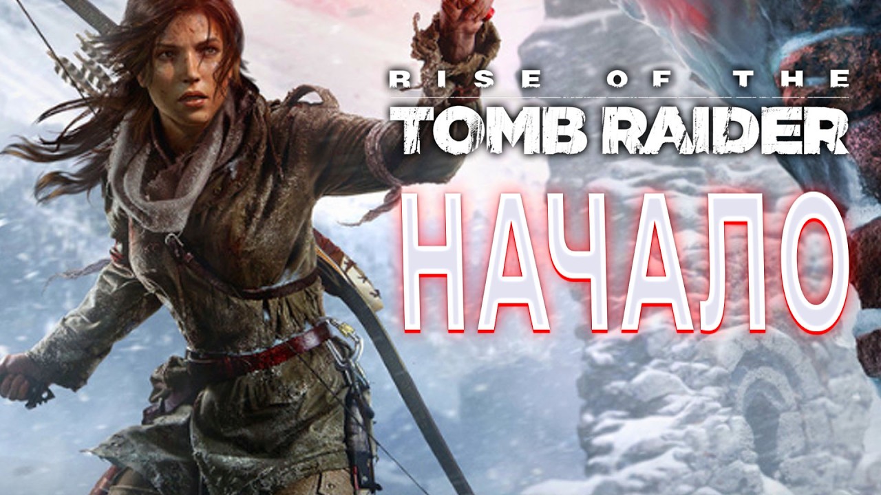 RIZE OF THE TOMB RAIDER ПРОХОЖДЕНИЕ ИГРЫ ВОССТАНИЕ РАСХЕТИТЕЛЬНИЦЫ ГРАБНИЦ НАЧАЛО ТОМБ РАЙДЕР 2016