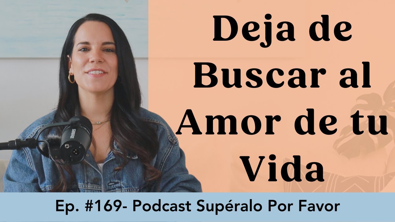 169 | Deja de Buscar al Amor de tu Vida - Supéralo Por Favor | Podcast en Español