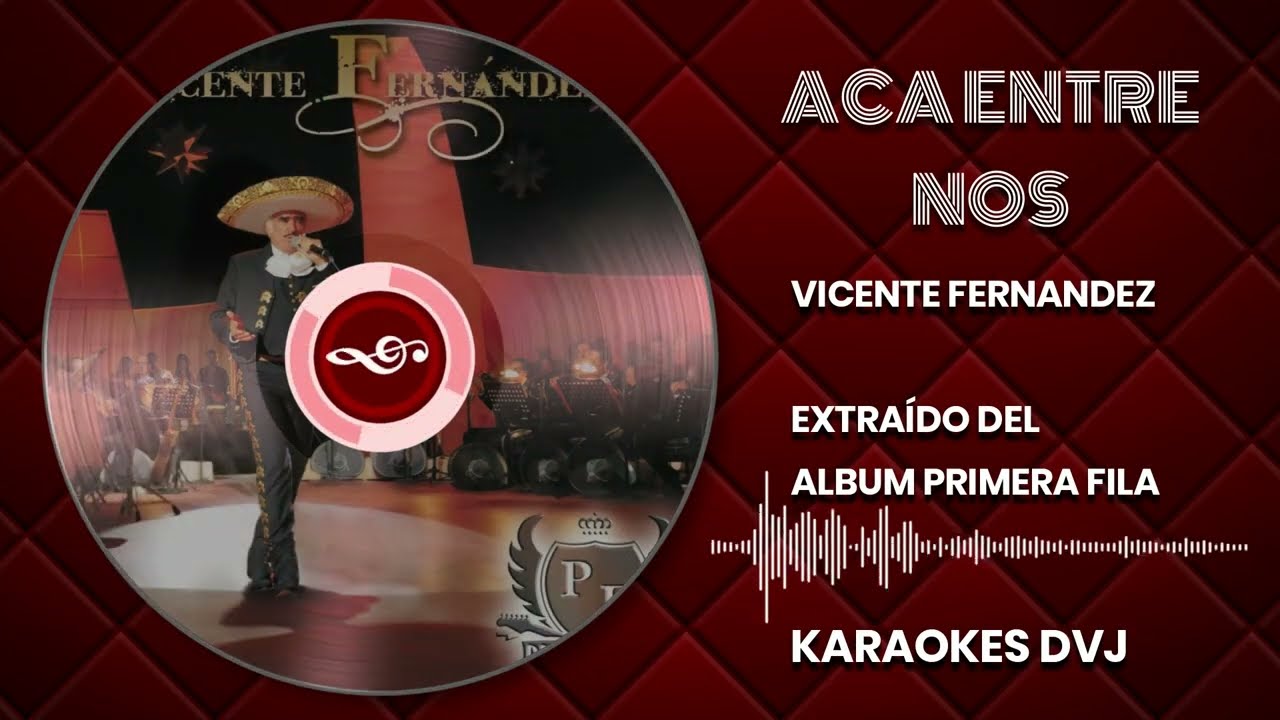 KARAOKE ACA ENTRE NOS VICENTE FERNANDEZ