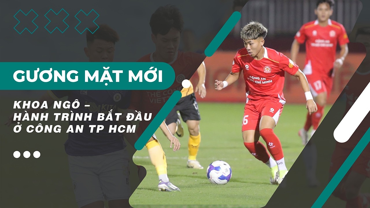 KHOA NGÔ: HÀNH TRÌNH BẮT ĐẦU Ở CLB CÔNG AN TP.HCM | GƯƠNG MẶT MỚI SỐ 16