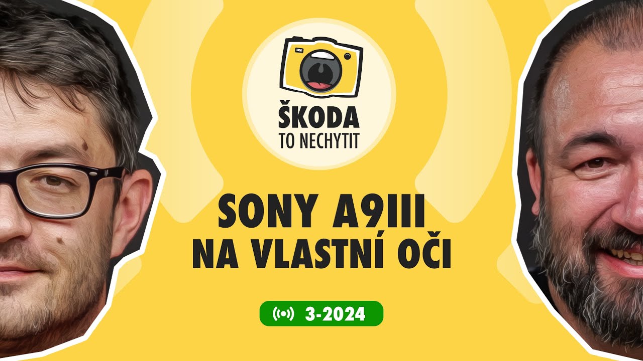 Škoda to nechytit 3-2024: Sony A9III na vlastní oči