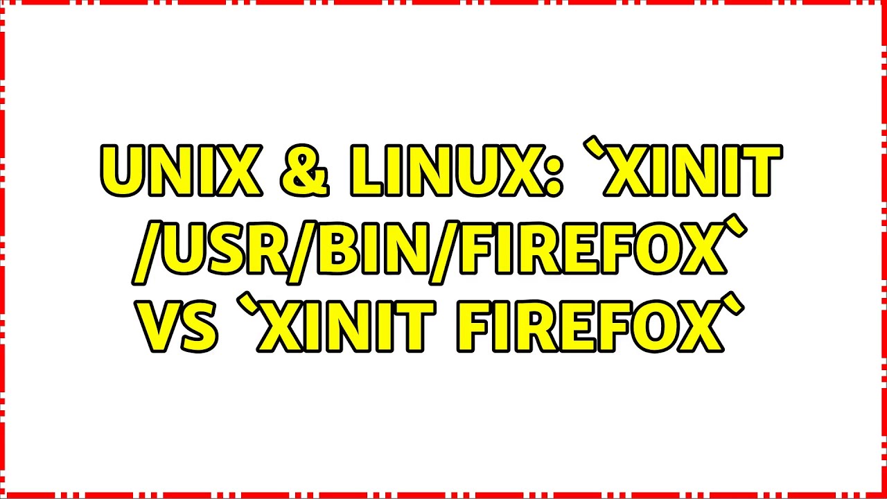 Unix & Linux: `xinit /usr/bin/firefox` vs `xinit firefox`