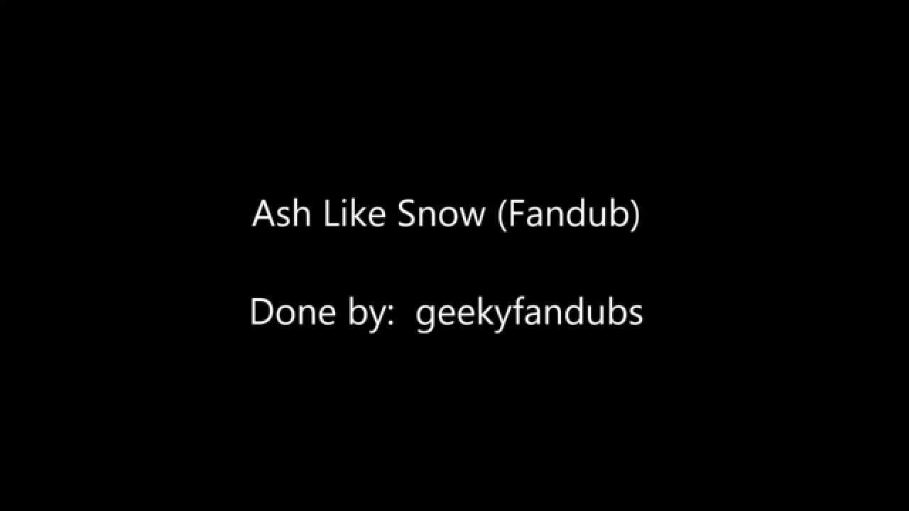 Ash Like Snow - (English Fabdub by geekyfandubs)