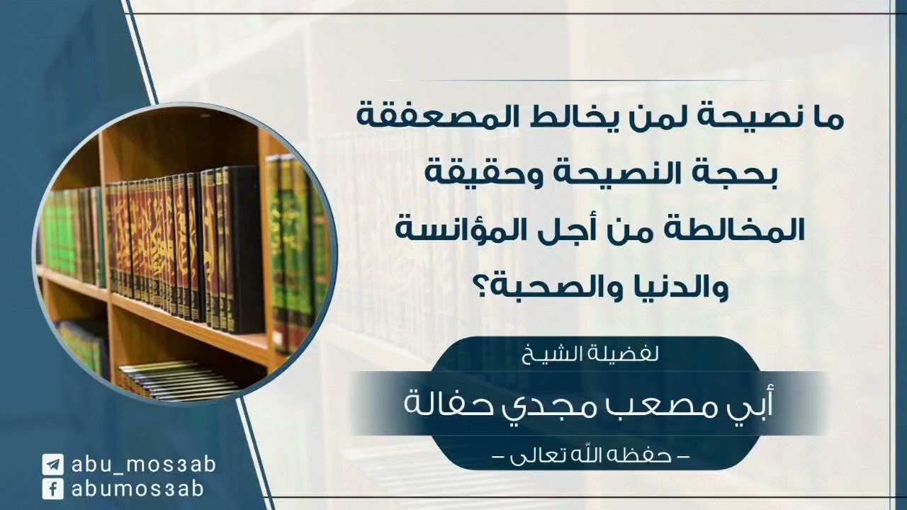 📌 ما النصيحة لمن يخالط المصعفقة بحجة النصيحة وحقيقة المخالطة من أجل المؤانسة والدنيا والصحبة ؟