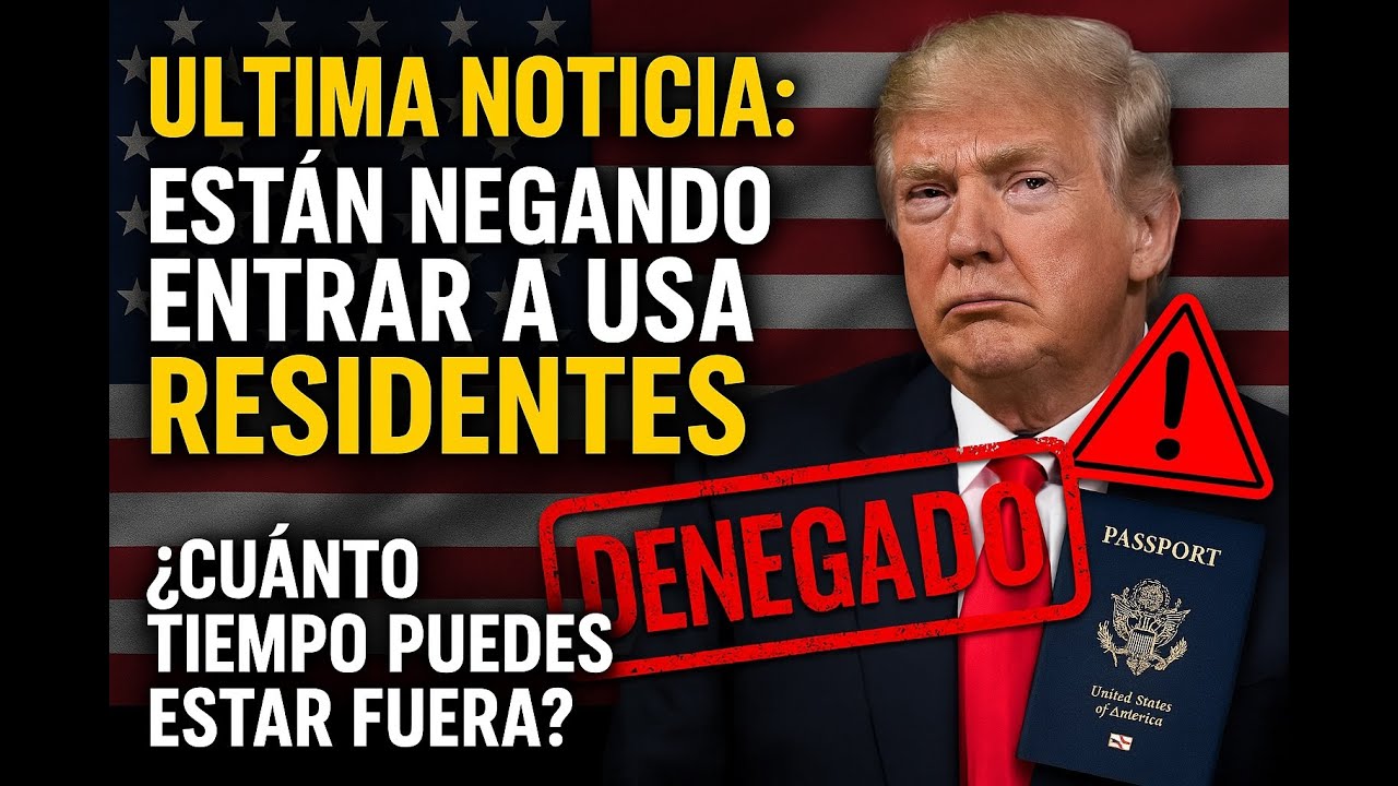 ULTIMA NOTICIAS: ESTAN NEGANDO ENTRAR A USA RESIDENTES? ¿cuánto tiempo puedes estar fuera?