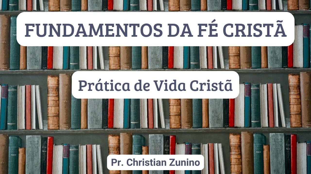 FUNDAMENTOS DA FÉ CRISTÃ | Prática de Vida Cristã | Contribuição | Pr.  Christian Zunino