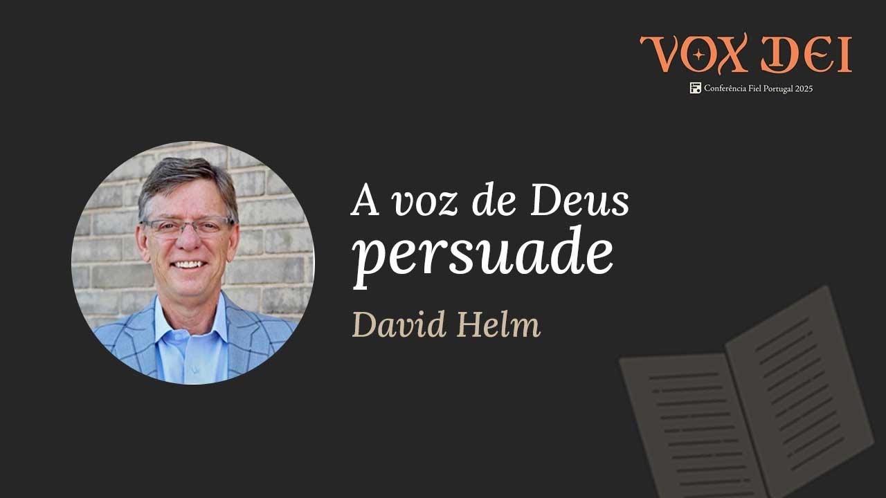 Confer&ecirc;ncia Fiel Portugal | A voz de Deus persuade | David Helm