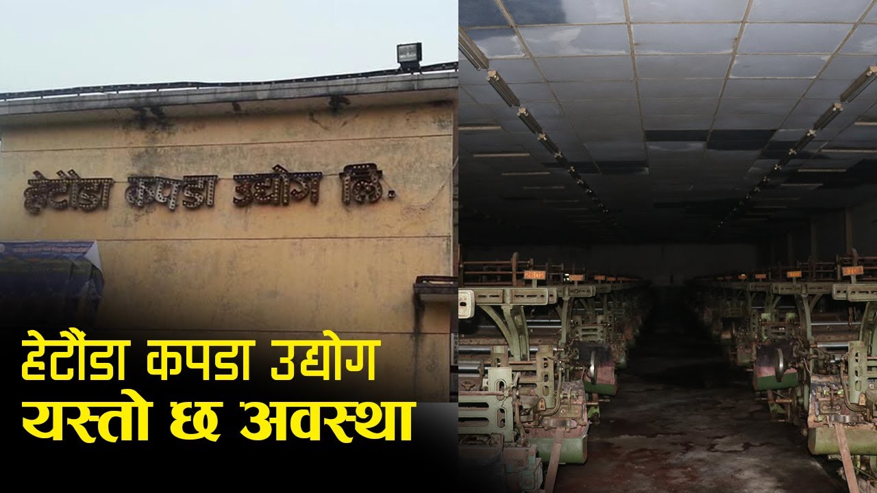 सरकारले चलाउने भनेको हेटौंडा कपडा उद्योगको यस्तो छ नाजुक अवस्था l Hetauda kapada udhyog l