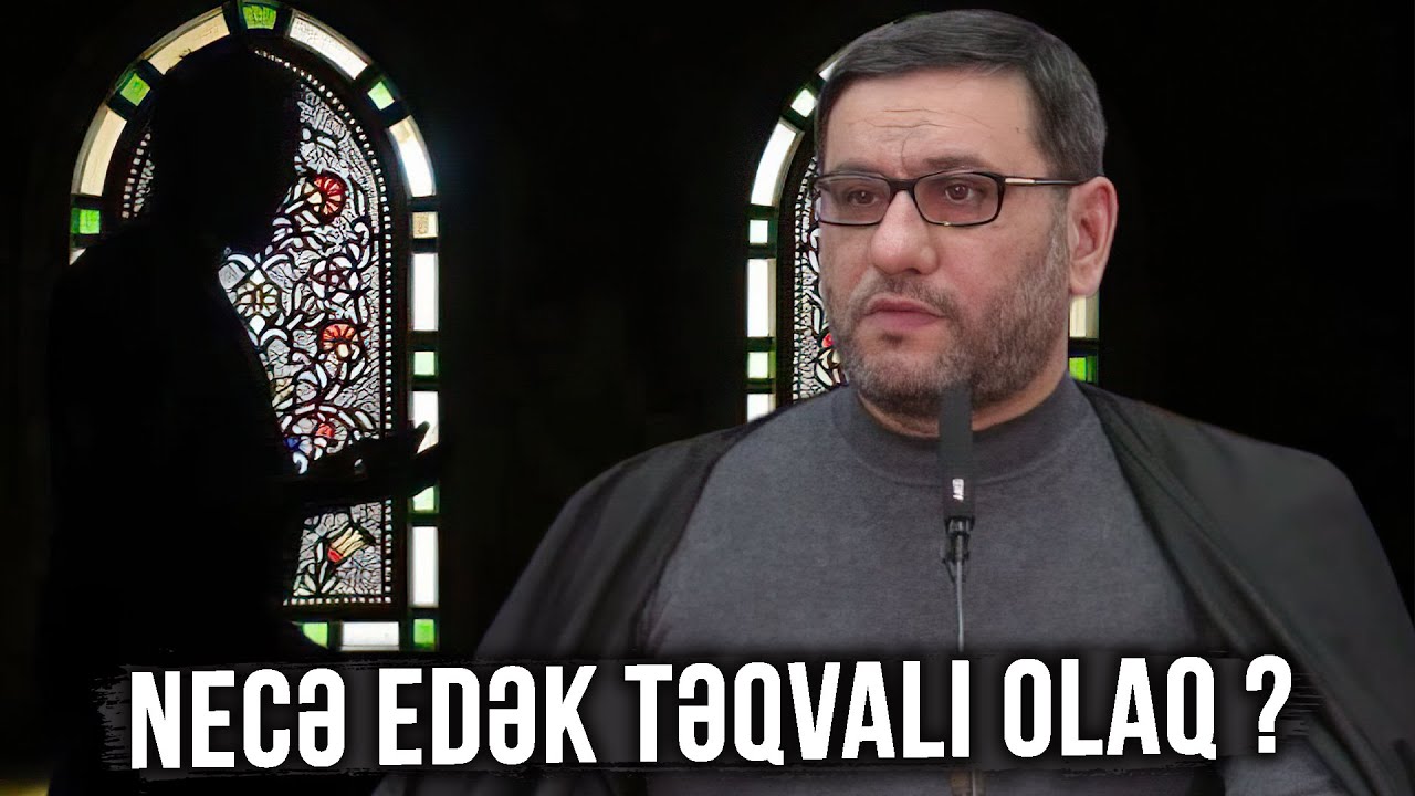 Təqva nədir? Necə edək təqvalı olaq ? - Hacı Şahin - Gözəl nəsihətlər