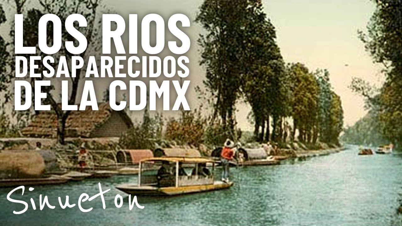 ¿Por qué desaparecieron los ríos en la Ciudad de México? - Sinueton