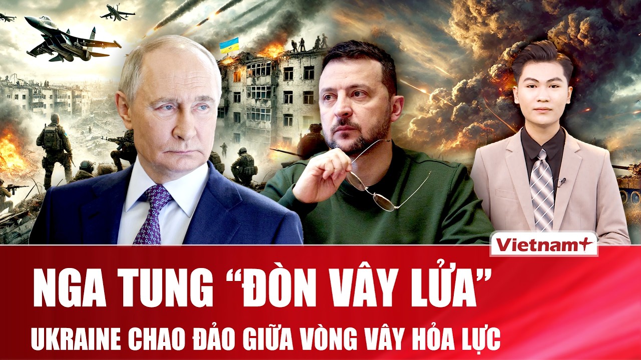 Thời sự Quốc tế trưa 15/2: Nga tung “đòn vây lửa”, Ukraine chao đảo,căng mình chống đỡ “bão hỏa lực”