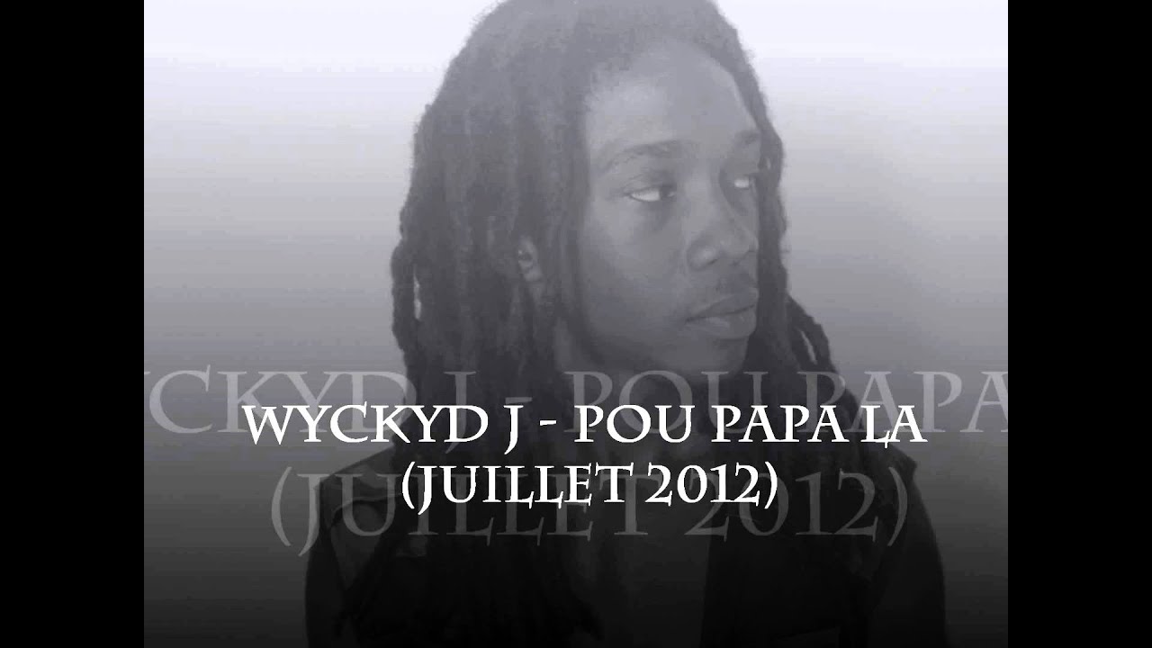 Wyckyd J - Pou papa la (JUILLET 2012)