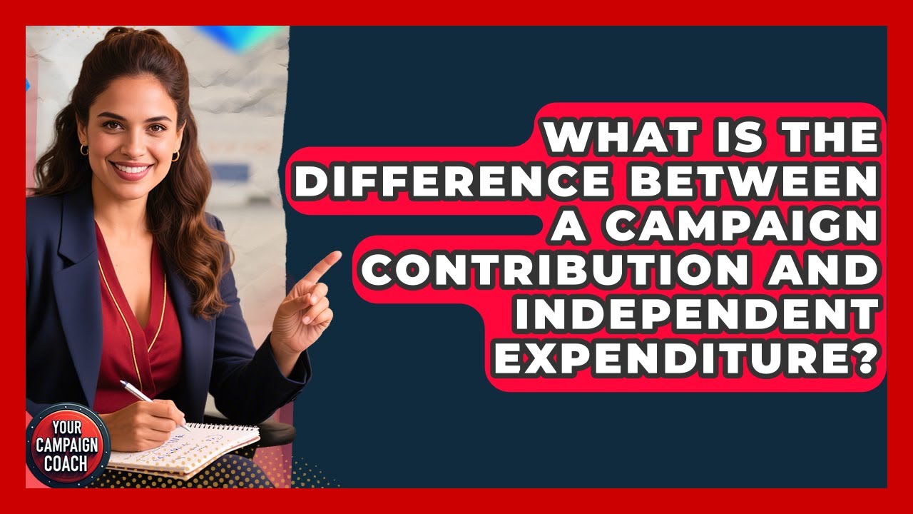 What Is The Difference Between A Campaign Contribution And Independent Expenditure?