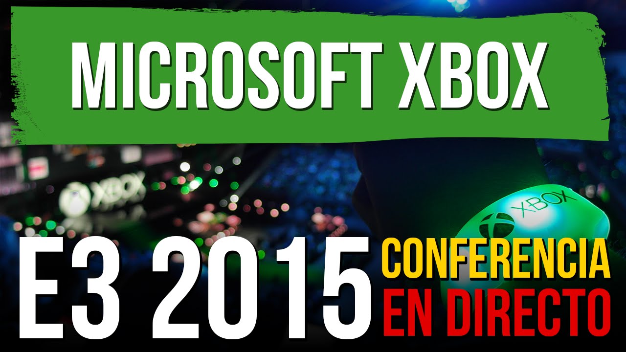 E3 2015: CONFERENCIA DE MICROSOFT XBOX EN DIRECTO