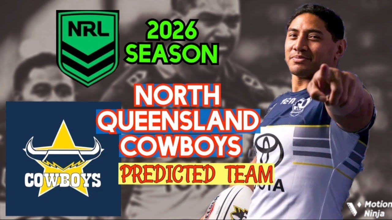North Queensland Cowboys 2026 Predicted Team List | Full Line-Up Breakdown