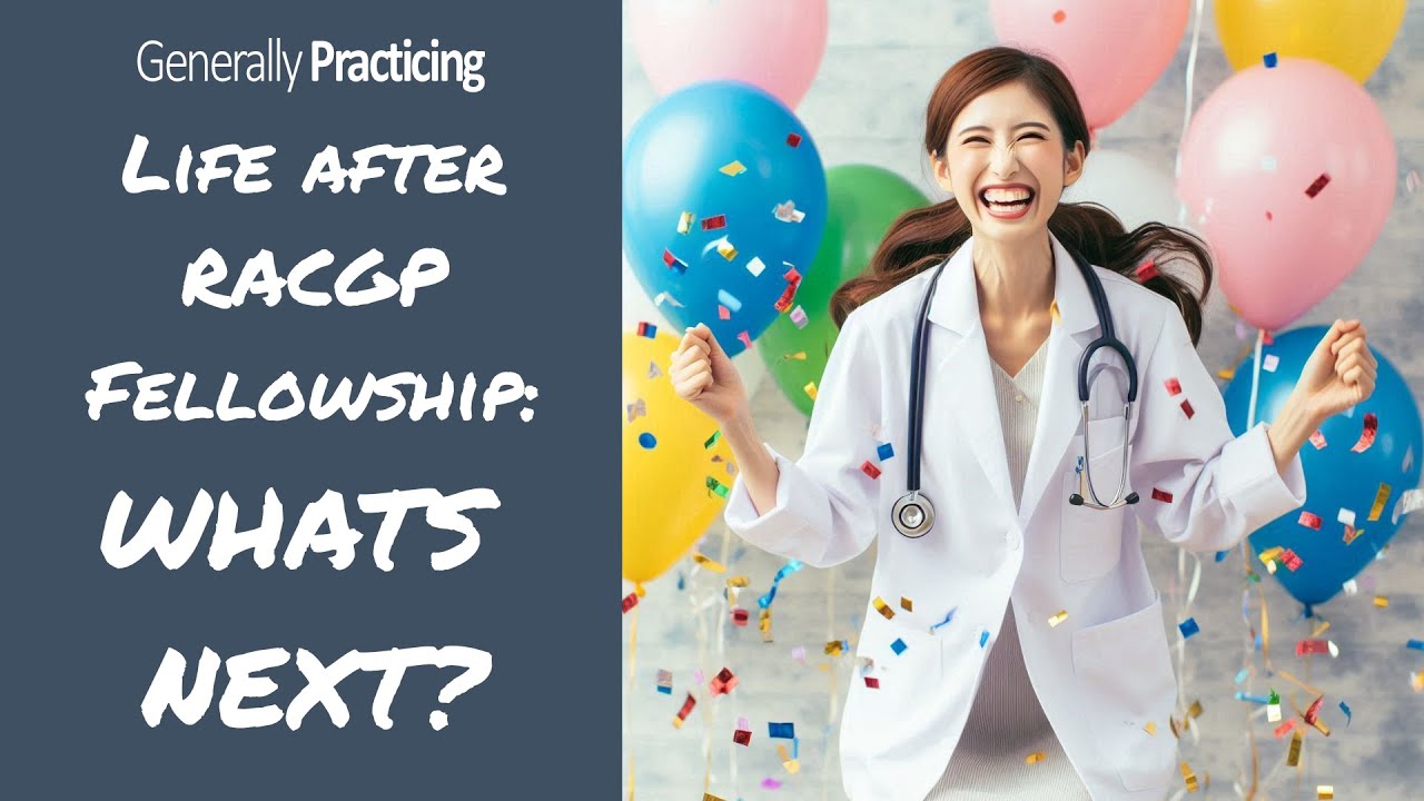 What Happens After You Pass Your RACGP Fellowship Exams? | Tips for New GPs
