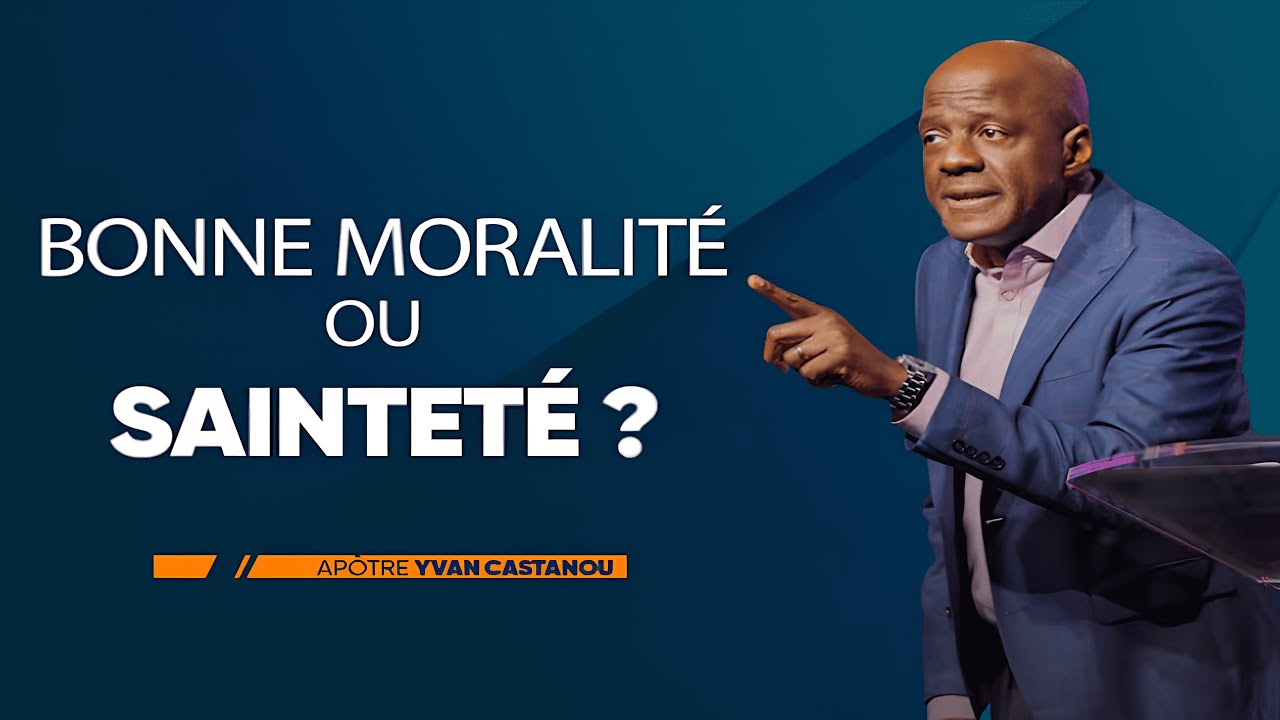 BONNE MORALITÉ OU SAINTETÉ   Apôtre Yvan Castanou