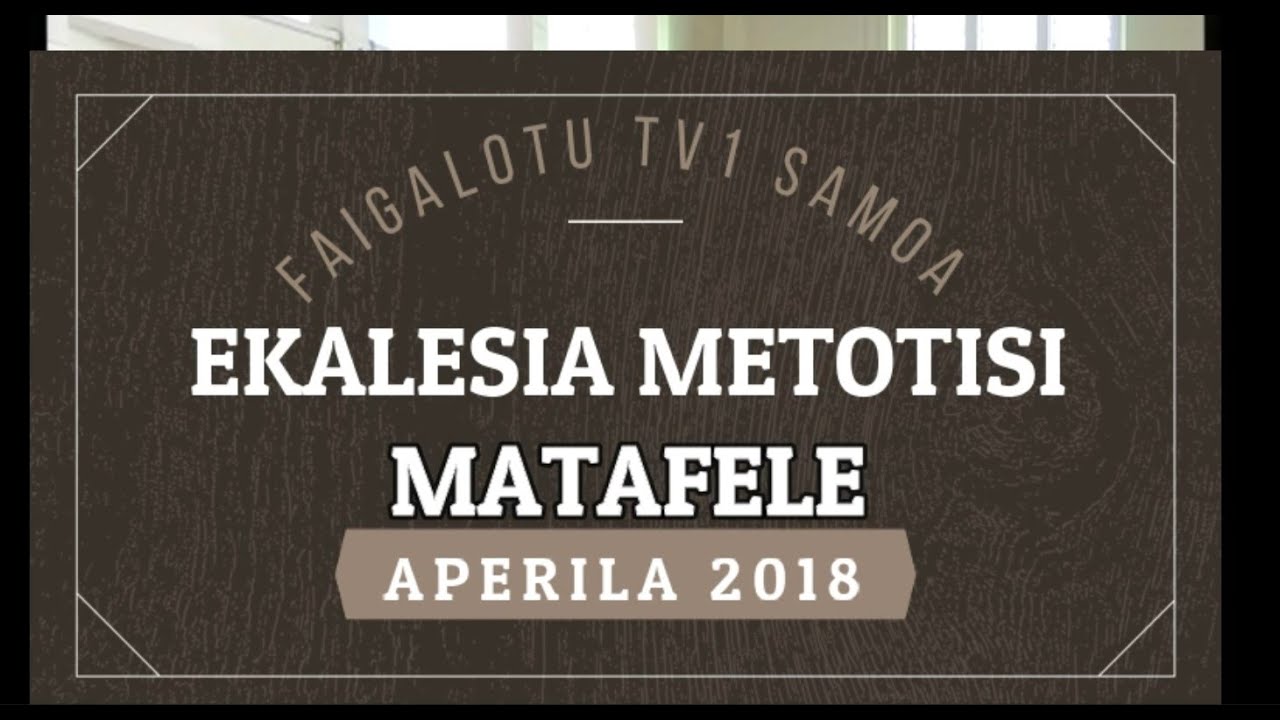 Ekalesia Metotisi Matafele- Faigalotu TV1 Aperila 2018