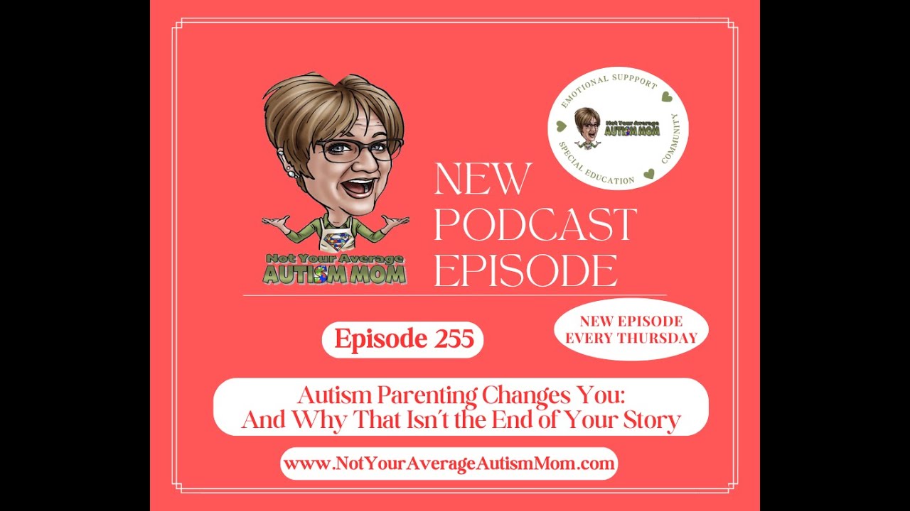 255  Autism Parenting Changes You: And That Isn’t The End of Your Story