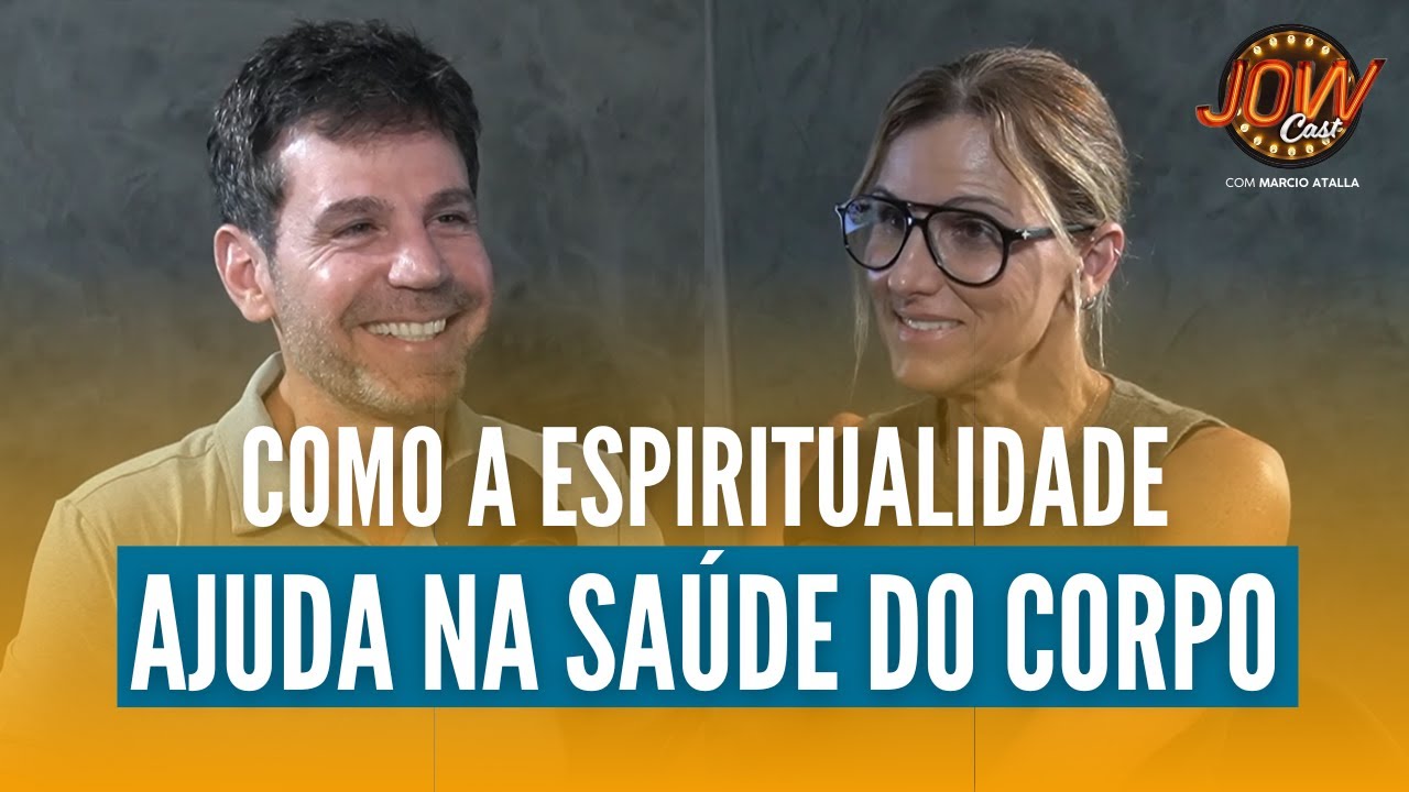 Como a ESPIRITUALIDADE Ajuda na Saúde do Corpo | JOW Cast com Marcio Atalla