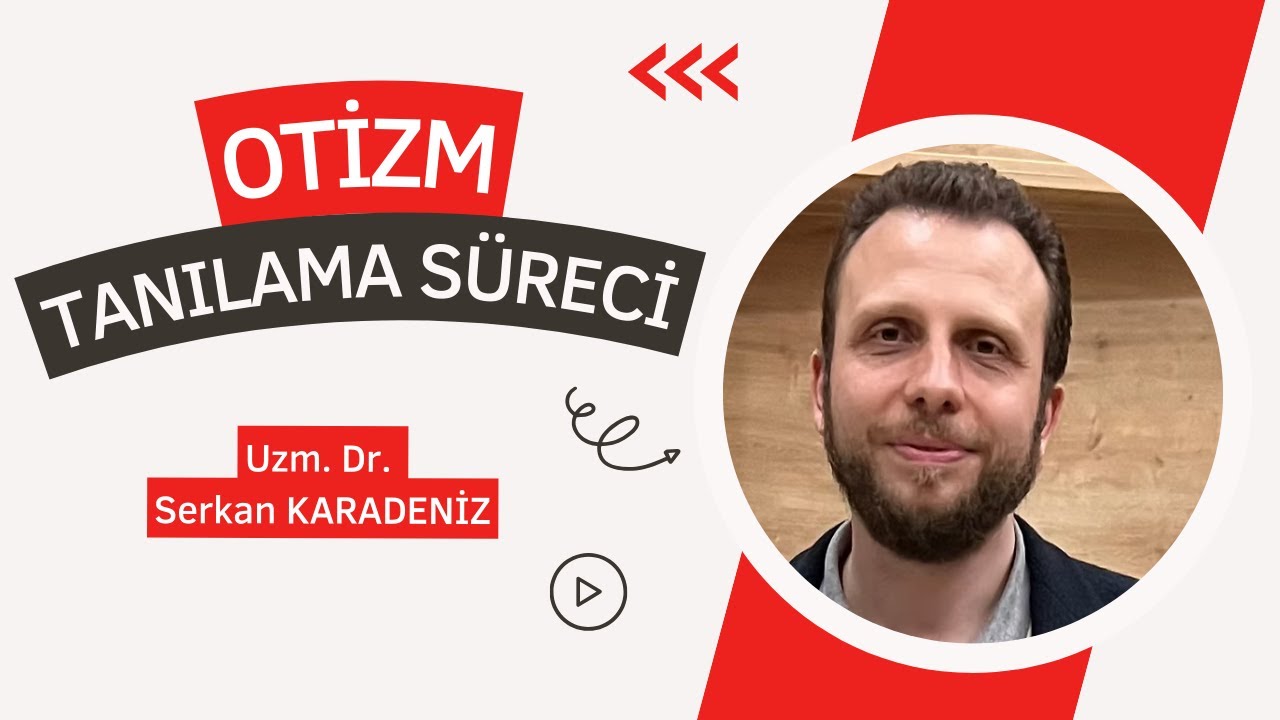 OTİZM SPEKTRUM BOZUKLUĞU (OSB) TANILAMA SÜRECİ / Uzm. Dr. SERKAN KARADENİZ