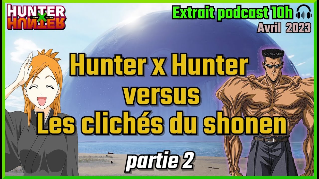 HxH vs les clich&eacute;s du Shonen - partie 2/3 🎧[extrait podcast 10h]