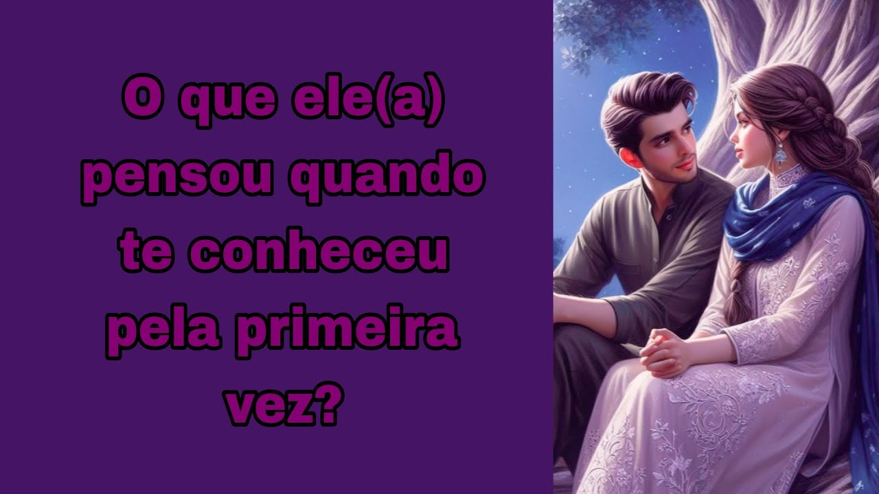 O que ele(a) pensou quando te conheceu pela primeira vez? Tarot 🔮🤔📚🌷💭