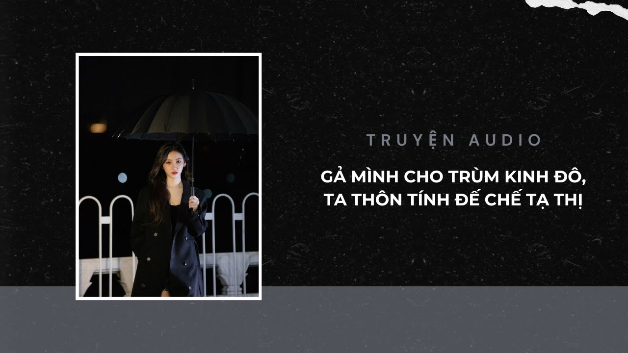 Truyện Audio / Gả Mình Cho Trùm Kinh Đô, Ta Thôn Tính Đế Chế Tạ Thị | Trần Thiên Minh