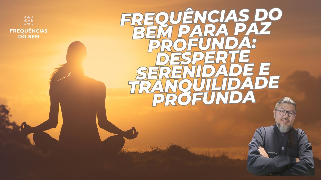 FREQU&Ecirc;NCIAS DO BEM PARA PAZ PROFUNDA DESPERTE SERENIDADE E TRANQUILIDADE PROFUNDA