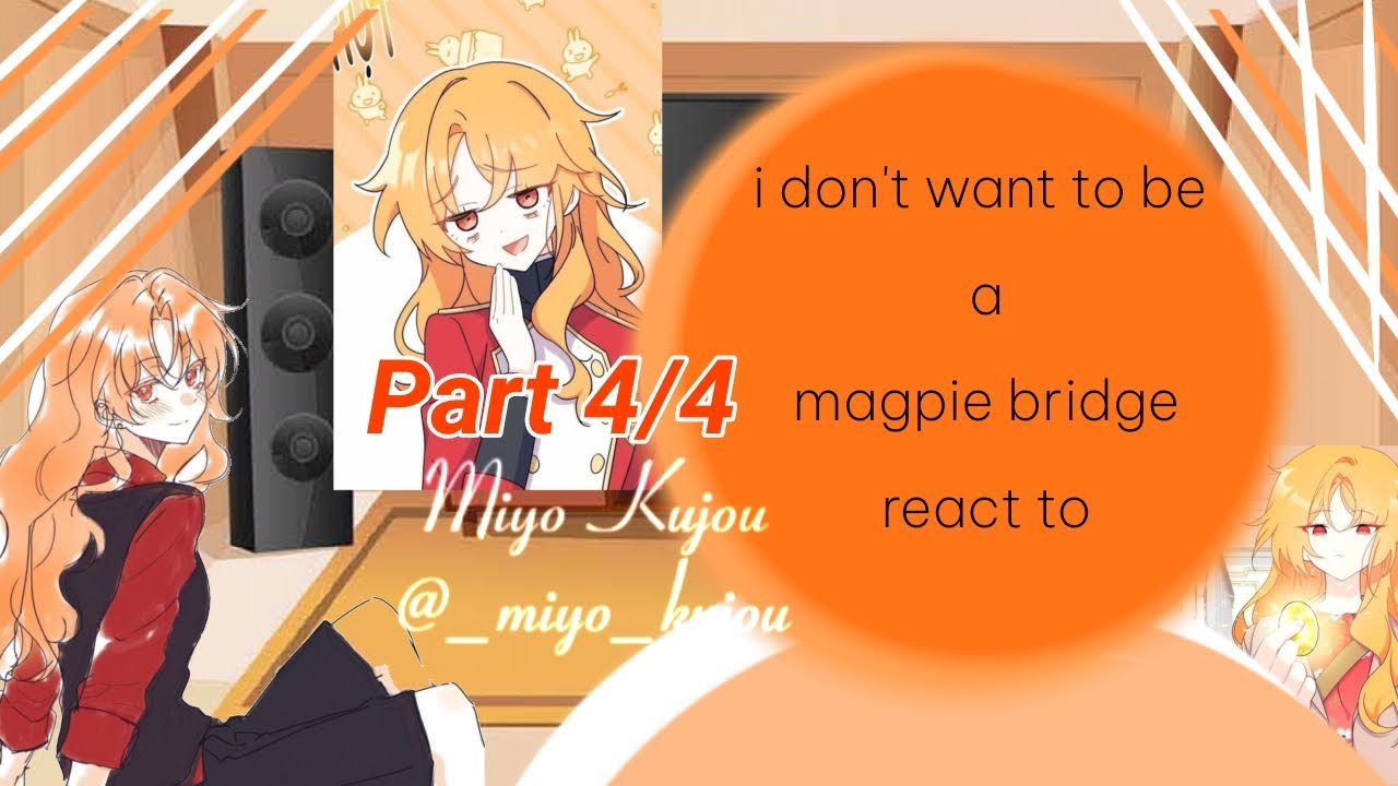 //i don't want to be a magpie bridge react to//???  part 4/? continue {Miyo Kujou✓}