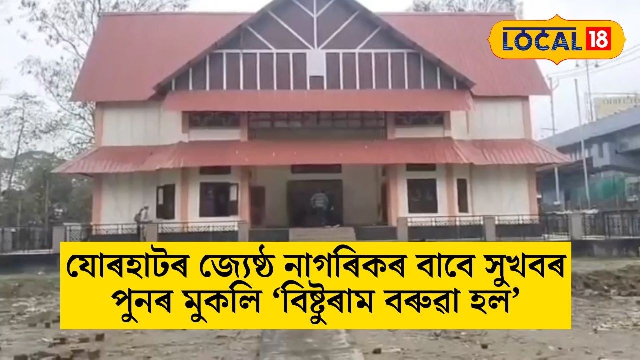 যোৰহাটৰ জ্যেষ্ঠ নাগৰিকৰ বাবে সুখবৰ,পুনৰ মুকলি ‘বিষ্টুৰাম বৰুৱা হল’ #local18