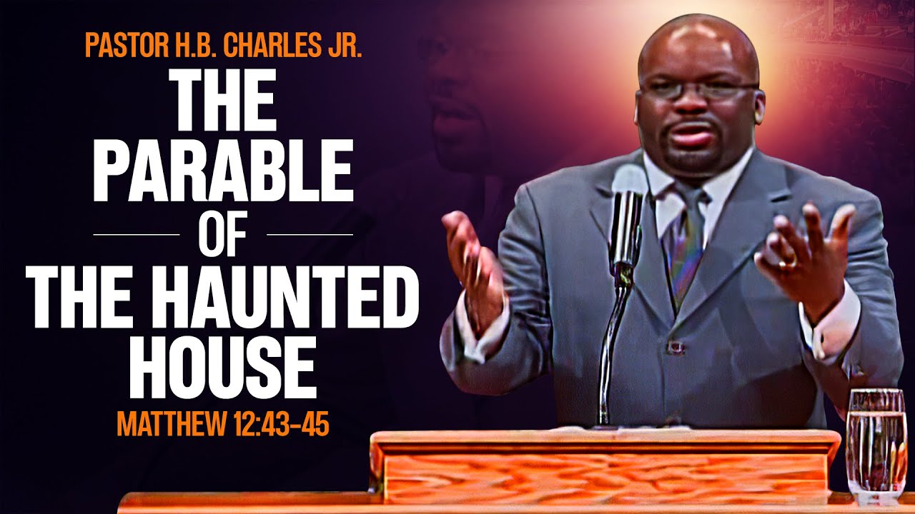 Pastor HB Charles Jr.'s Powerful Sermon on the Parable of the Haunted House