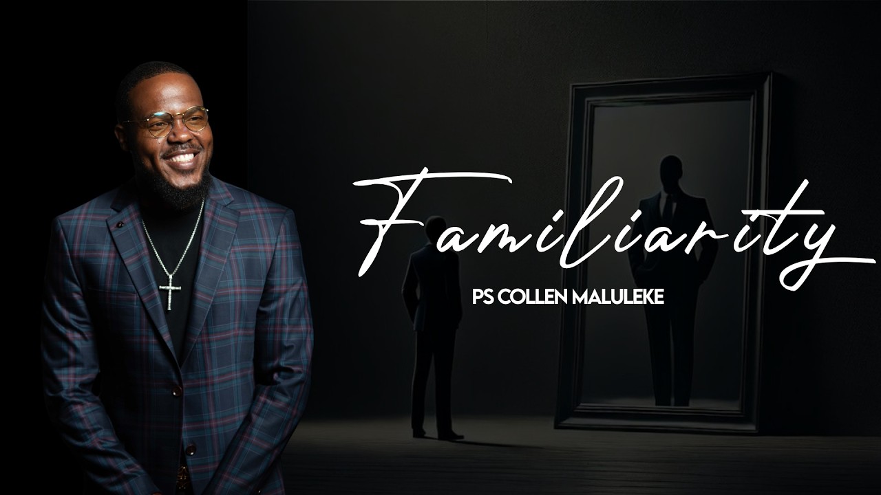 Familiarity by Ps Collen Maluleke