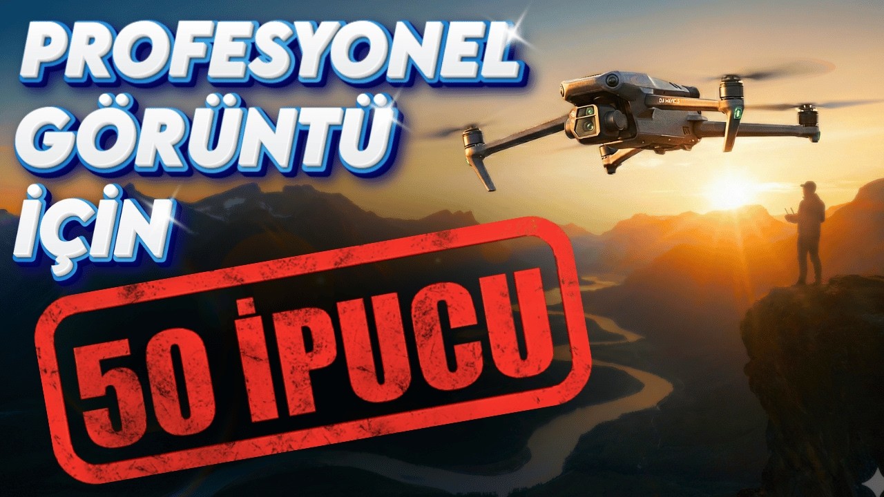 Drone Çekim Kaliteni 2 Kat Artıracak 50 Hap Bilgi