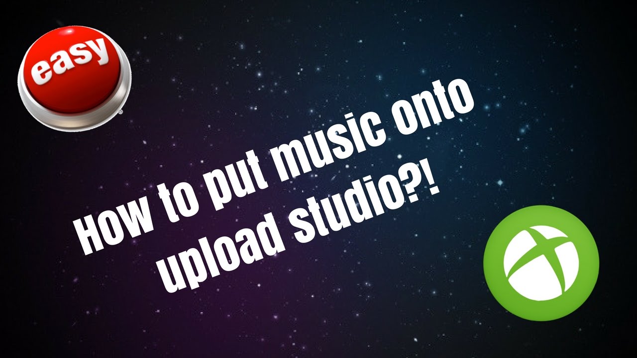 How to put music onto upload studio (Xbox one)